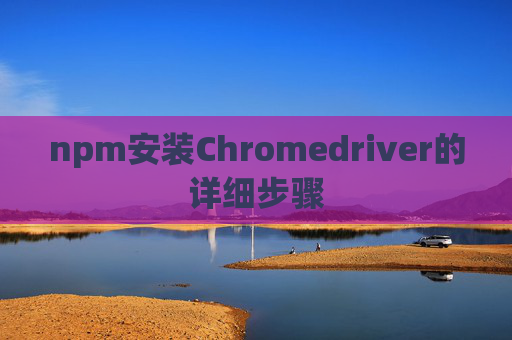 npm安装Chromedriver的详细步骤